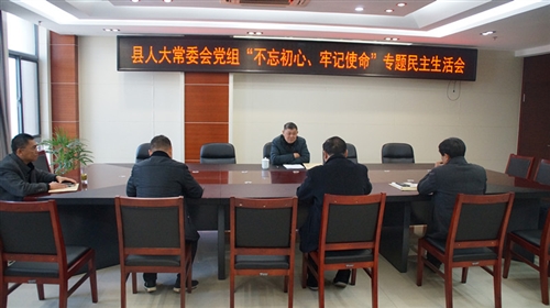 县人大常委会党组召开 “不忘初心、牢记使命”专题民主生活会